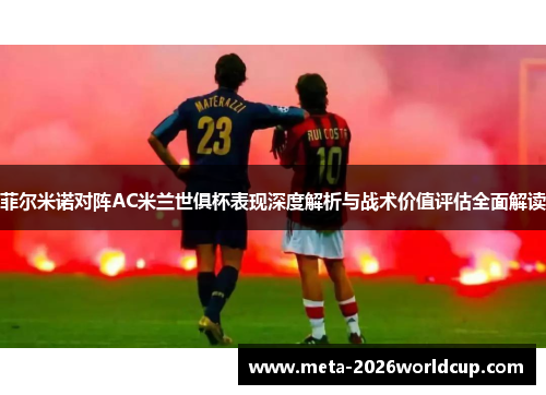 菲尔米诺对阵AC米兰世俱杯表现深度解析与战术价值评估全面解读 菲尔米诺对阵AC米兰世俱杯表现深度解析与战术价值评估全面解读