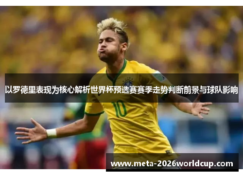 以罗德里表现为核心解析世界杯预选赛赛季走势判断前景与球队影响