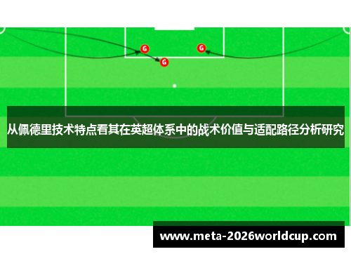 从佩德里技术特点看其在英超体系中的战术价值与适配路径分析研究