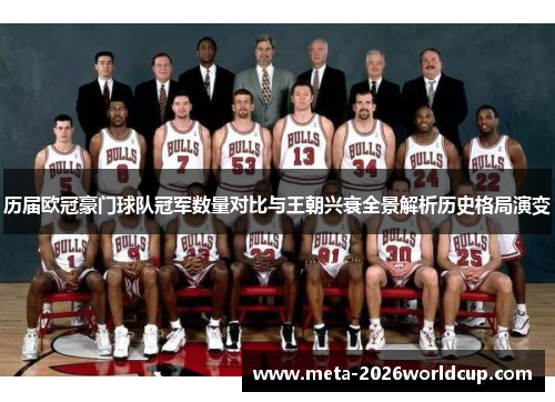 历届欧冠豪门球队冠军数量对比与王朝兴衰全景解析历史格局演变