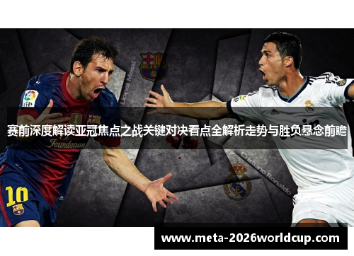 赛前深度解读亚冠焦点之战关键对决看点全解析走势与胜负悬念前瞻 赛前深度解读亚冠焦点之战关键对决看点全解析走势与胜负悬念前瞻