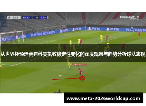 从世界杯预选赛看科曼执教稳定性变化的深度观察与趋势分析球队表现 从世界杯预选赛看科曼执教稳定性变化的深度观察与趋势分析球队表现